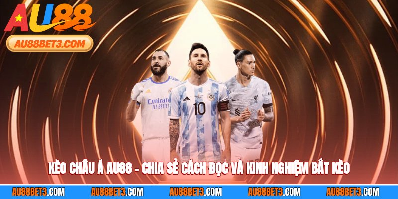 Kèo Châu Á AU88 – Chia Sẻ Cách Đọc Và Kinh Nghiệm Bắt Kèo