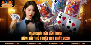 Mẹo Chơi Tiến Lên AU88 - Nắm Bắt Thủ Thuật Hot Nhất 2026